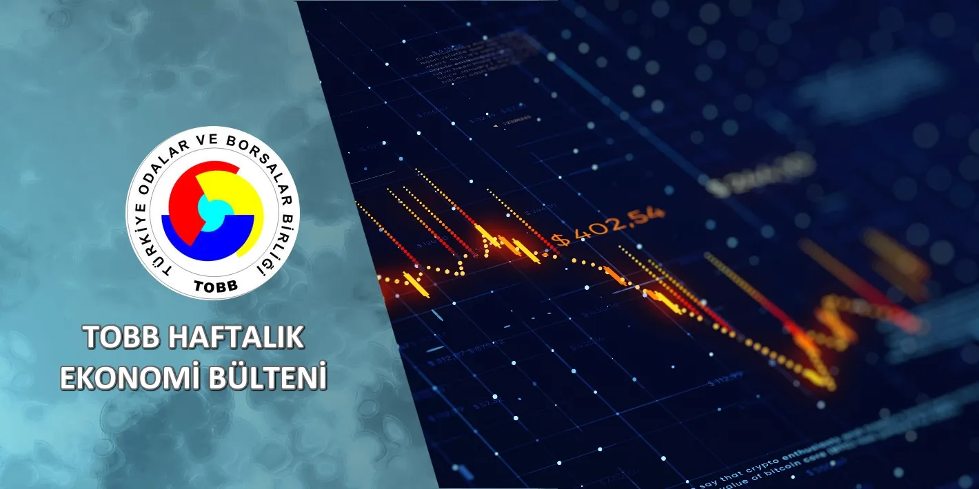 1-5 Şubat haftasında ekonomide yaşanan gelişmelerin derlendiği TOBB Haftalık Ekonomi Bülteni yayımlandı